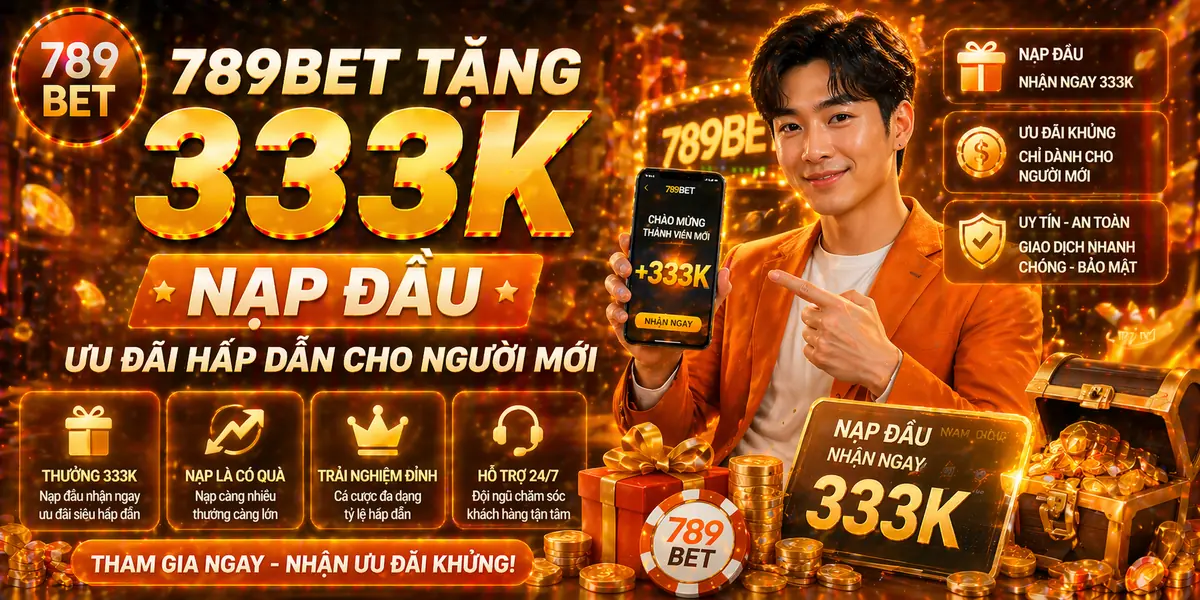 789bet tặng 333k nạp đầu ưu đãi hấp dẫn cho người mới