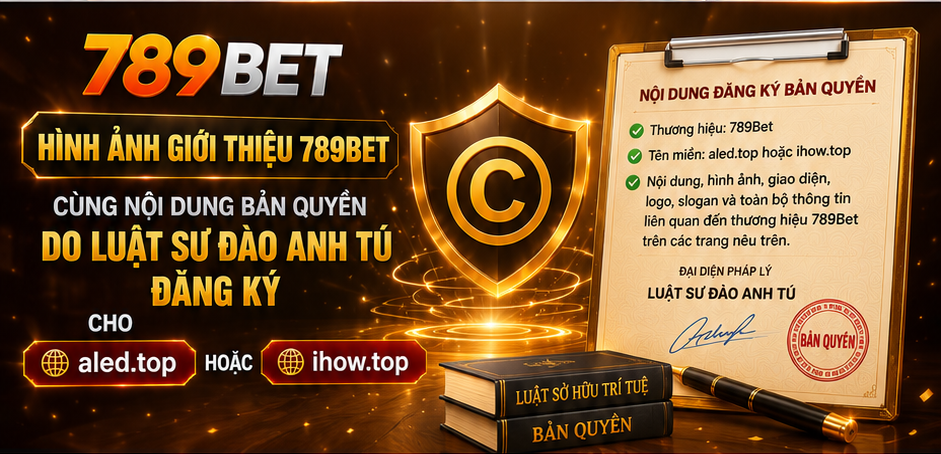 Hình ảnh giới thiệu 789Bet cùng nội dung bản quyền do Luật sư Đào Anh Tú đăng ký cho aled.top hoặc unisvap.cc