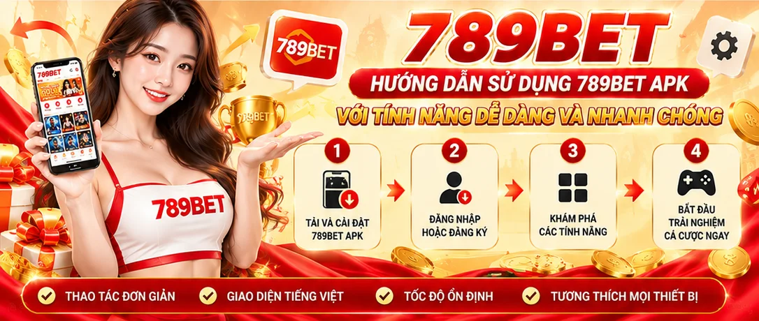 Hướng dẫn sử dụng 789bet apk với tính năng dễ dàng và nhanh chóng